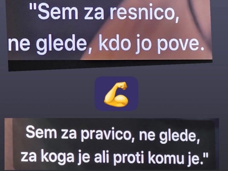“Sem za resnico, ne glede kdo jo pove. Sem za pravico, ne glede za koga ali proti komu je!“